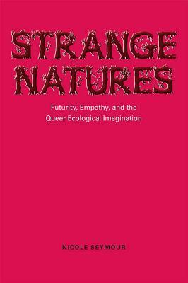 Strange Natures: Futurity, Empathy, and the Queer Ecological Imagination