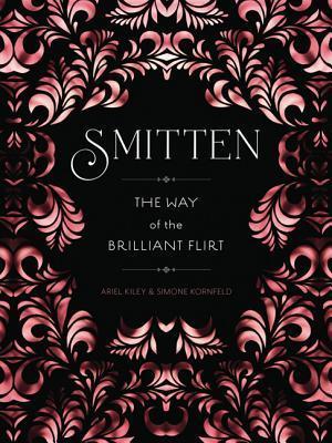 Smitten: The Way of the Brilliant Flirt by Ariel Kiley | Goodreads