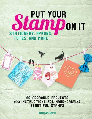 Put Your Stamp on It: 20 Adorable Projects, Plus Instructions for Hand ...