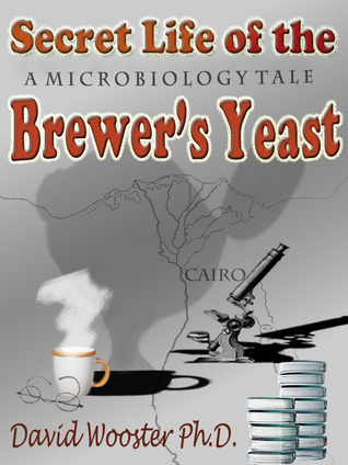 Secret Life of the Brewer's Yeast: A Microbiology Tale by David Wooster