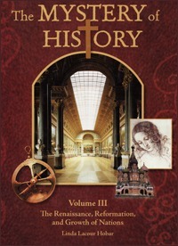 The Mystery of History: Volume III The Renaissance, Reformation, and Growth of Nations