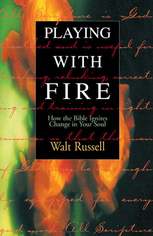 Playing With Fire: How the Bible Ignites Change in Your Soul