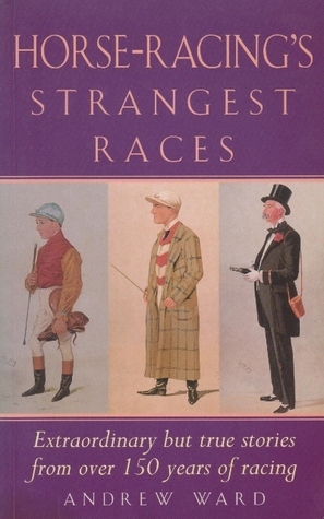 Horse-Racing's Strangest Races: Extraordinary but True Stories from ...