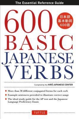 600 Basic Japanese Verbs: The Essential Reference Guide: Learn the Japanese Vocabulary and Grammar You Need to Learn Japanese and Master the JLPT