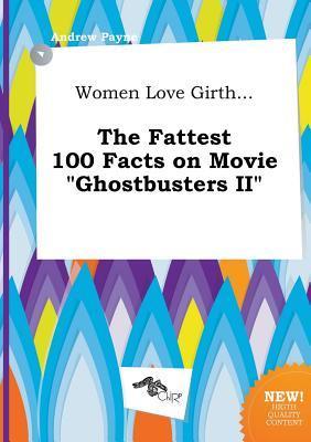 Women Love Girth... the Fattest 100 Facts on Movie Ghostbusters II by