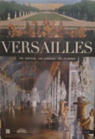 Versailles The Chateau, The Gardens, The Trianons