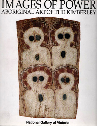 Images of Power: Aboriginal Art of the Kimberley by Judith Ryan | Goodreads