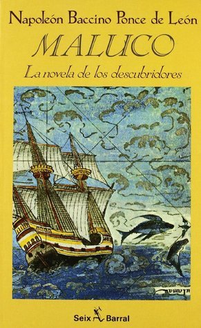 Maluco: La novela de los descubridores by Napoleón Baccino Ponce de León | Goodreads
