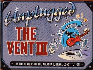 The Vent III: Unplugged by Atlanta Journal-Constitution | Goodreads