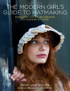 The Modern Girl’s Guide to Hatmaking: Fabulous Hats & Headbands to ...