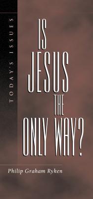 Is Jesus the Only Way? (Today's Issues) by Philip Graham Ryken | Goodreads
