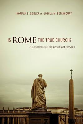 Is Rome the True Church?: A Consideration of the Roman Catholic Claim ...