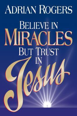 Believe in Miracles But Trust in Jesus book cover