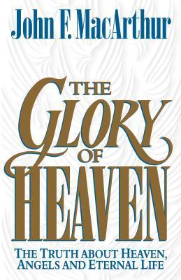 The Glory of Heaven: The Truth about Heaven, Angels and Eternal Life