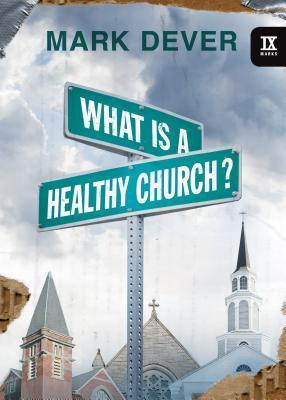 What Is a Healthy Church? by Mark Dever | Goodreads