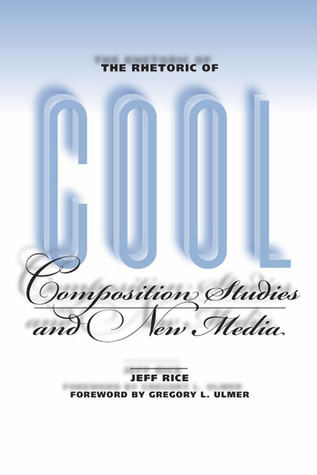 The Rhetoric of Cool: Composition Studies and New Media by Jeff Rice ...