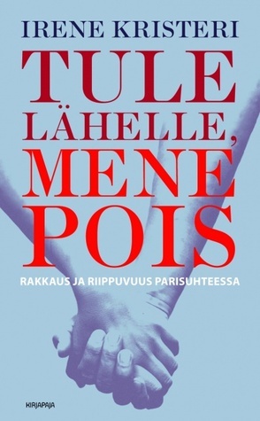 Tule lähelle, mene pois : Rakkaus ja riippuvuus parisuhteessa