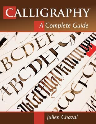 Calligraphy: A Complete Guide by Julien Chazal | Goodreads