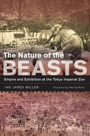 Nature of the Beasts: Empire and Exhibition at the Tokyo Imperial Zoo (Asia: Local Studies / Global Themes)