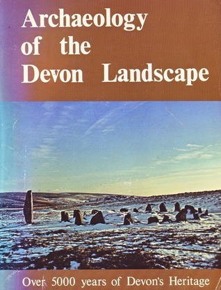 Archaeology of the Devon Landscape: Over 5000 Years of Devon's Heritage ...