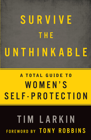 Survive the Unthinkable: The 5 Most Effective Methods and 2 Controversial Truths about Women's Self-Protection