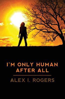 I'm Only Human After All by Alex Rogers | Goodreads