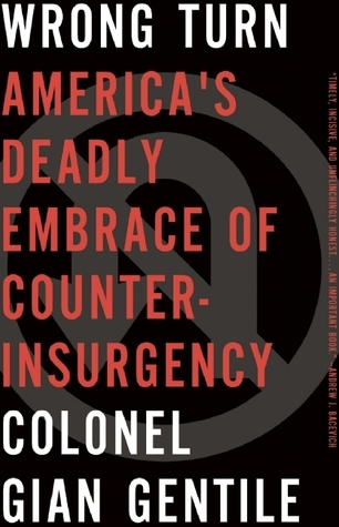 Wrong Turn: America s Deadly Embrace of Counterinsurgency