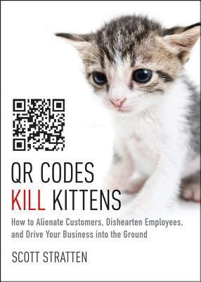 QR Codes Kill Kittens: How to Alienate Customers, Dishearten Employees ...