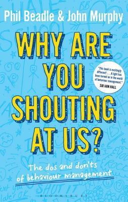 Why Are You Shouting at Us?: The DOS and Don'ts of Behaviour Management