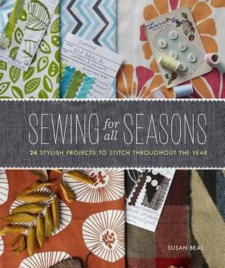 Sewing for All Seasons: 24 Stylish Projects to Stitch Throughout the Year
