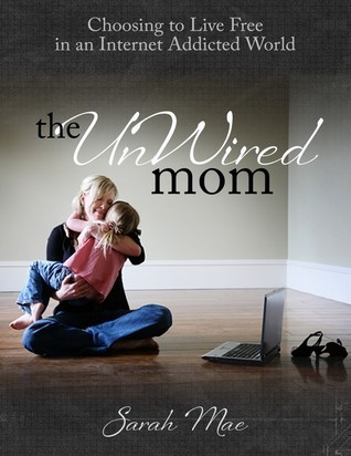The UnWired Mom - Choosing to Live Free in an Internet Addicted World book cover