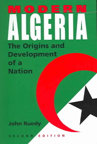 Modern Algeria: The Origins and Development of a Nation by John Ruedy