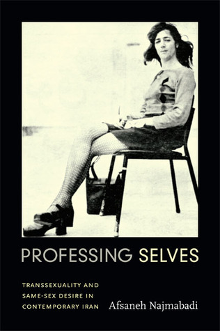 Professing Selves: Transsexuality and Same-Sex Desire in Contemporary Iran (Experimental Futures)