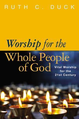 Worship for the Whole People of God: Vital Worship for the 21st Century