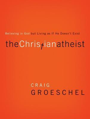 The Christian Atheist: When You Believe in God But Live as If He Doesn't Exist cover