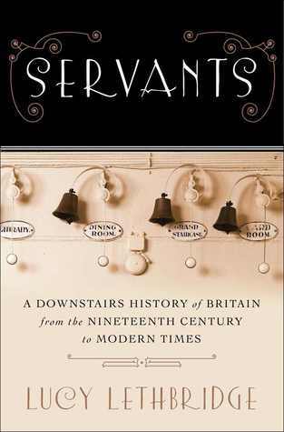 Servants: A Downstairs History of Britain from the Nineteenth-Century to Modern Times