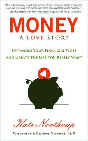 Money, A Love Story: Untangle Your Financial Woes and Create the Life You Really Want
