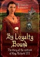 By Loyalty Bound: The Story of the Mistress of King Richard III