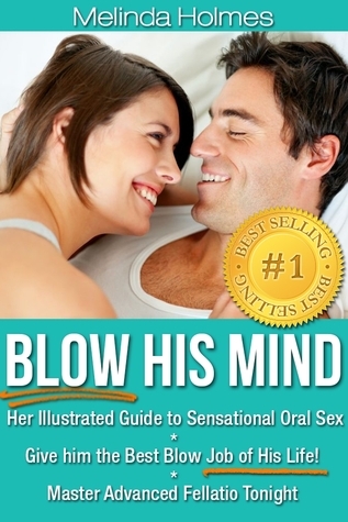 Blow His Mind: Her Illustrated Guide to Sensational Oral Sex, Give him