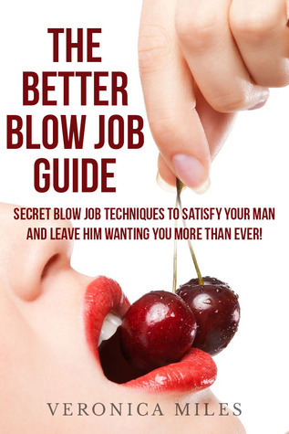 The Better Blow Job Guide: Secret blow job techniques to satisfy your