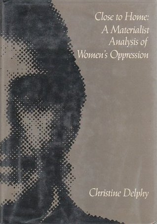 Close to Home: A Materialist Analysis of Women's Oppression