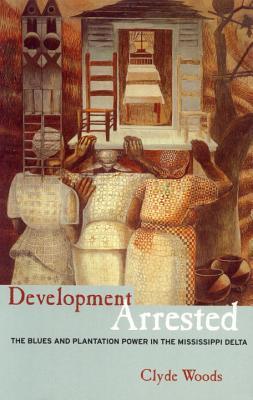 Development Arrested: Race, Power and the Blues in the Mississippi Delta