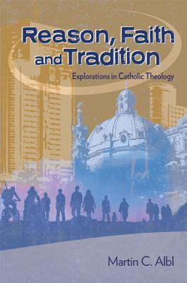 Reason, Faith, and Tradition: Explorations in Catholic Theology by