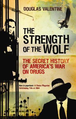 The Strength of the Wolf: The Secret History of America’s War on Drugs