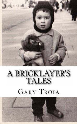 A Bricklayer's Tales by Gary Troia | Goodreads