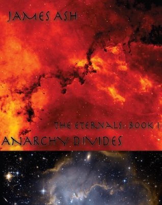 Anarchy Divides (The Eternals, #1) by James Ash | Goodreads
