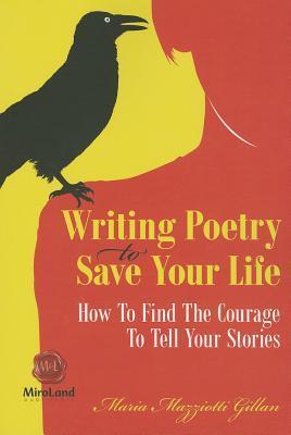 Writing Poetry To Save Your Life: How To Find The Courage To Tell Your Stories