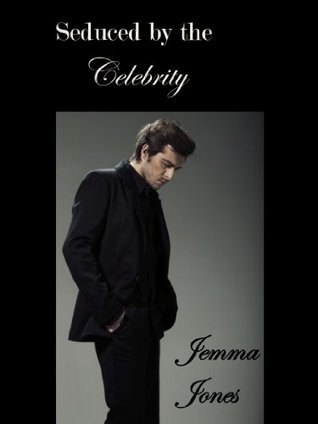 Seduced By The Celebrity (Celebrity, #1) by Jemma Jones | Goodreads