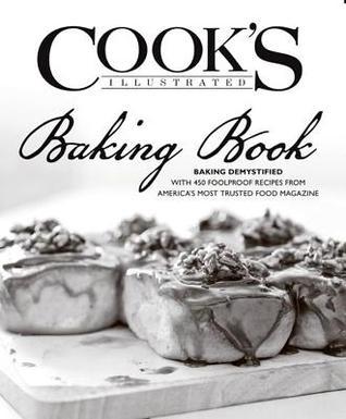 Cook's Illustrated Baking Book: Baking Demystified with 450 Foolproof Recipes from America's Most Trusted Food Magazine