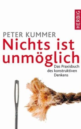 Peter Kummer Nichts Ist Unmöglich: Das Praxisbuch Des Konstruktiven Denkens by Peter ...